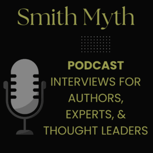 Smith Myth Podcast interviews for Authors, Experts and Thought Leaders featuring insights on book marketing and author promotion